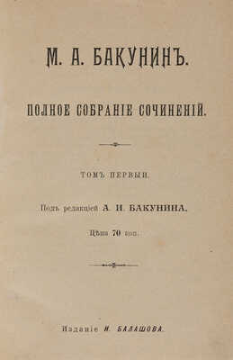 Бакунин М.А. Полное собрание сочинений / Под ред. А.И. Бакунина. Б. м.: Издание И. Балашова, [1907].
